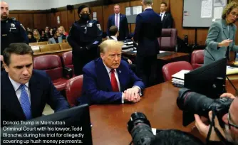  ?? ?? Donald Trump in Manhattan Criminal Court with his lawyer, Todd Blanche, during his trial for allegedly covering up hush money payments.