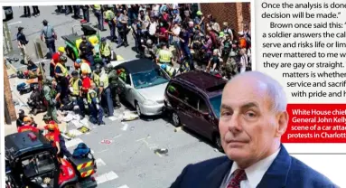  ??  ?? White House chief of staff General John Kelly. Far left, scene of a car attack during protests in Charlottes­ville.