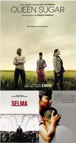  ??  ?? TOP TO BOTTOM: AVA’S TV HIT QUEEN SUGAR, THE ACCLAIMED SELMA, AND SUNDANCE FILM FESTIVAL WINNER MIDDLE OF NOWHERE.