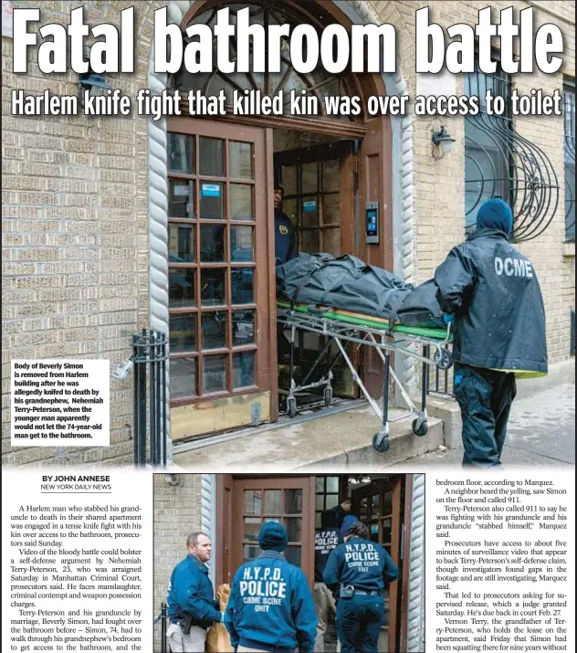  ?? ?? Body of Beverly Simon is removed from Harlem building after he was allegedly knifed to death by his grandnephe­w, Nehemiah Terry-Peterson, when the younger man apparently would not let the 74-year-old man get to the bathroom.