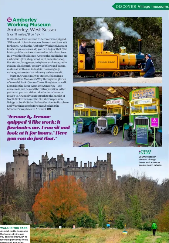  ?? ?? WALK IN THE PARK
TICKET TO RIDE
Journey back in time on vintage buses and a narrow gauge steam railway. Arundel castle dominates the town’s skyline and you can stroll through its splendid parklands to the museum at Amberley.