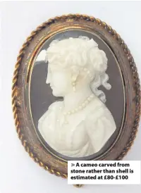  ??  ?? > A cameo carved from stone rather than shell is estimated at £80-£100