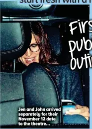  ??  ?? Jen and John arrived separately for their November 12 date to the theatre...