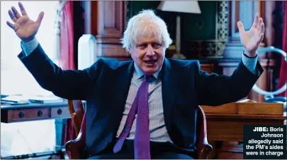  ??  ?? JIBE: Boris Johnson allegedly said the PM’s aides were in charge