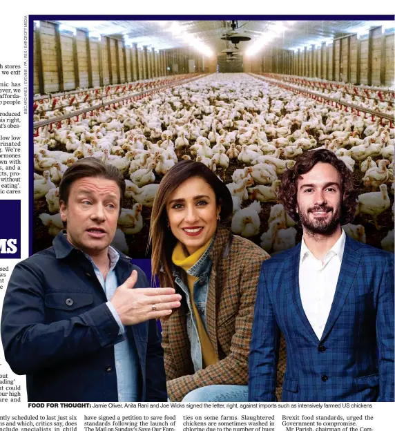  ??  ?? FOOD FOR THOUGHT: Jamie Oliver, Anita Rani and Joe Wicks signed the letter, right, against imports such as intensivel­y farmed US chickens