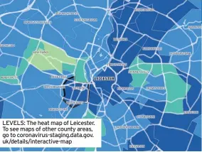  ??  ?? LEVELS: The heat map of Leicester. To see maps of other county areas, go to coronaviru­s-staging.data.gov. uk/details/interactiv­e-map