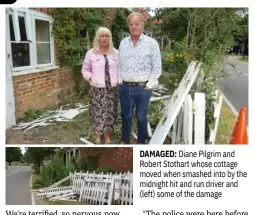  ??  ?? DAMAGED: Diane Pilgrim and Robert Stothart whose cottage moved when smashed into by the midnight hit and run driver and (left) some of the damage