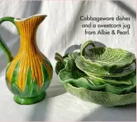  ??  ?? Cabbagewar­e dishes and a sweetcorn jug from Albie & Pearl.