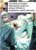  ??  ?? The NHS in Greater Manchester paid out negligenNc­e cleaimws lasst almost £140m inyear