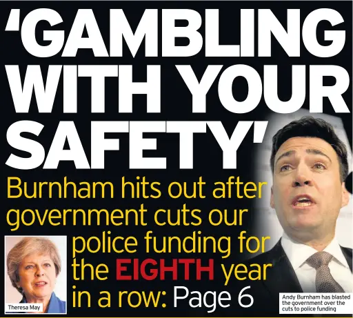  ??  ?? Theresa May Andy Burnham has blasted the government over the cuts to police funding