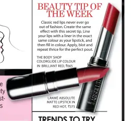  ??  ?? THE BODY SHOP COLORGLIDE LIP COLOUR IN BRILLIANT RED, ` 665 LAKMÉ ABSOLUTE MATTE LIPSTICK IN
RED HOT, ` 375