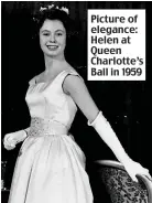  ?? ?? Picture of elegance: Helen at Queen Charlotte’s Ball in 1959