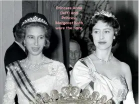  ??  ?? Princess Anne (left) and Princess Margaret both wore the tiara.
