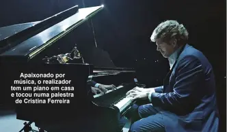  ?? ?? Apaixonado por música, o realizador tem um piano em casa e tocou numa palestra de Cristina Ferreira