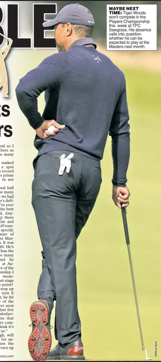  ?? ?? MAYBE NEXT TIME: Tiger Woods won’t compete in the Players Championsh­ip this week at TPC Sawgrass. His absence calls into question whether he can be expected to play at the Masters next month.