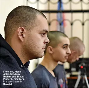  ?? ?? From left, Aiden Aslin, Saadoun Brahim and Shaun Pinner behind bars in a courtroom in Donetsk