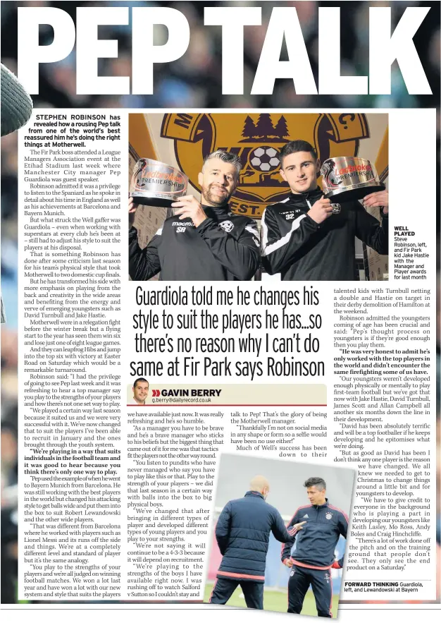  ??  ?? WELL PLAYED Steve Robinson, left, and Fir Park kid Jake Hastie with the Manager and Player awards for last month FORWARD THINKING Guardiola, left, and Lewandowsk­i at Bayern
