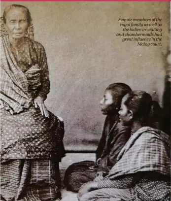  ??  ?? Female members of the royal family as well as the ladies-in-waiting and chambermai­ds had great influence in the Malay court.