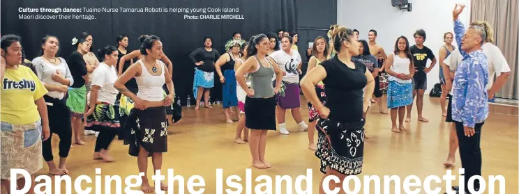  ?? Photo: CHARLIE MITCHELL ?? Culture through dance: Tuaine-Nurse Tamarua Robati is helping young Cook Island Maori discover their heritage.