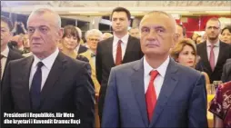  ??  ?? Presidenti i Republikës, Ilir Meta dhe kryetari i Kuvendit Gramoz Ruçi