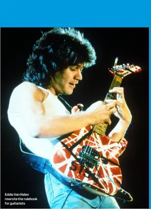  ??  ?? Eddie Van Halen rewrote the rulebook for guitarists