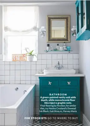  ??  ?? BATHROOM A green-painted vanity unit adds depth, while monochrome floor tiles inject a graphic note. Vinyl flooring by Novilon; for similar tiles, try Neisha Crosland’s Dovetail Ink Black, £46.80sq m, Harvey Maria