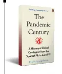  ??  ?? THE PANDEMIC CENTURY: A History of Global Contagion from the Spanish Flu to Covid-19 Mark Honigsbaum WH ALLEN (PENGUIN) `499; 384 pages