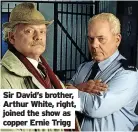  ?? Copper Ernie Trigg ?? Sir David’s brother, Arthur White, right, joined the show as