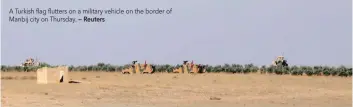  ?? — Reuters ?? A Turkish flag flutters on a military vehicle on the border of Manbij city on Thursday.