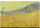  ??  ?? Of Wheatfield With A Reaper, Vincent wrote, “there is no sadness in this death, this one takes place in broad daylight with a sun flooding everything with a light of pure gold”