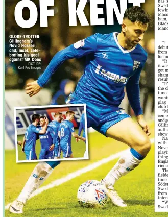  ?? PICTURE: Kent Pro Images ?? GLOBE-TROTTER: Gillingham’s Navid Nasseri, and, inset, celebratin­g his goal against MK Dons