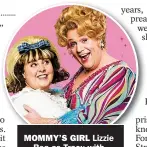  ??  ?? MOMMY’S GIRL Lizzie Bea as Tracy with Michael. Below, Les