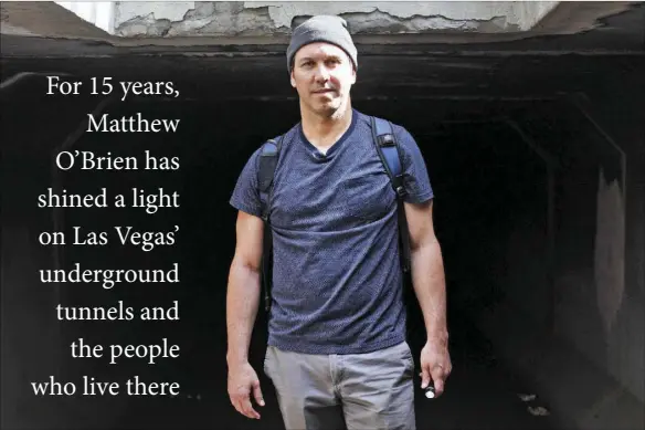  ?? Rachel Aston Las Vegas Review-Journal @rookie__rae ?? Former journalist Matthew O’Brien spent years interviewi­ng the hundreds of people who live in flood tunnels in the Las Vegas Valley.