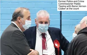  ??  ?? Former Police and Crime Commission­er Paddy Tipping with Baron Vernon Coaker at the count