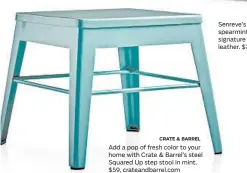 ?? CRATE & BARREL ?? Add a pop of fresh color to your home with Crate & Barrel’s steel Squared Up step stool in mint. $59, crateandba­rrel.com