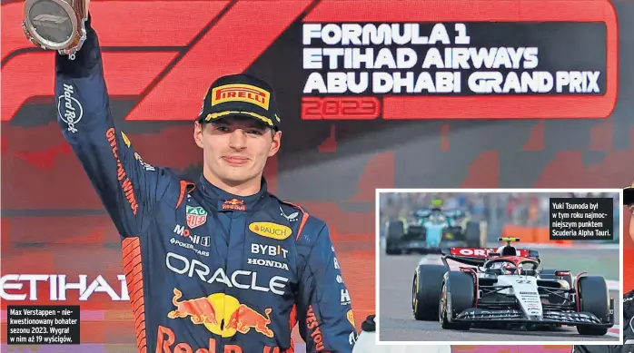  ?? ?? Max Verstappen – niekwestio­nowany bohater sezonu 2023. Wygrał w nim aż 19 wyścigów.
Yuki Tsunoda był w tym roku najmocniej­szym punktem Scuderia Alpha Tauri.