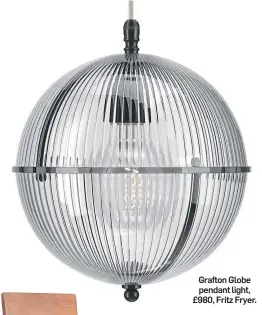  ??  ?? Grafton Globe pendant light, £980, Fritz Fryer.