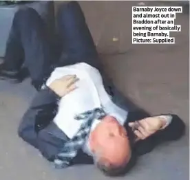  ?? ?? Barnaby Joyce down and almost out in Braddon after an evening of basically being Barnaby. Picture: Supplied