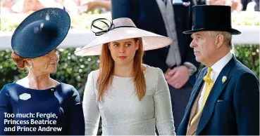  ?? Picture: MAX MUMBY/INDIGO/GETTY IMAGES ?? Too much: Fergie, Princess Beatrice and Prince Andrew