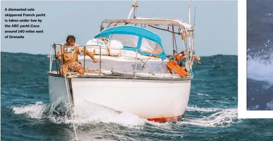  ?? ?? A dismasted solo skippered French yacht is taken under tow by the ARC yacht Coco around 140 miles east of Grenada