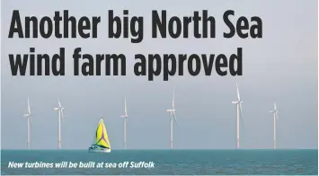  ??  ?? New turbines will be built at sea off Suffolk