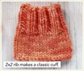  ??  ?? 2x2 rib makes a classic cuff.