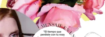  ??  ?? "El tiempo que perdiste con tu rosa hace que tu rosa sea tan importante", es la frase que recoge El Principito, de SaintExupé­ry, que mejor expresa el corazón de esta fragancia. "Love my rose", el lema de la campaña de Izia donde Sonia Vasena aparece...