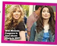  ?? ?? With Miranda Cosgrove in teen sitcom icarly in 2007.