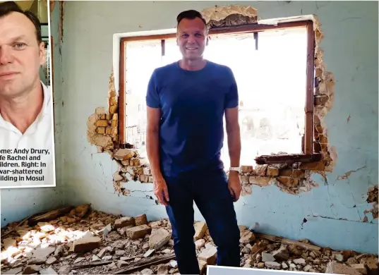  ??  ?? Home: Andy Drury, wife Rachel and children. Right: In a war-shattered building in Mosul Devastated: The hospital complex where IS fighters made their final stand. Above: ‘I love Mosul’ sign on the city’s outskirts