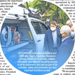  ?? ?? ACCORDING to Meralco President and CEO Atty. Ray C. Espinosa, Meralco’s primary mission is to provide, reliable, affordable, and efficient electricit­y service to all its customers, and part as part of its mandate, safety and protection are very important functions as well.