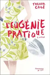  ??  ?? Trevor Cole L’Eugénie pratique Éditions Flammarion Québec 368 pages