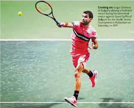  ?? — AFP ?? Cruising on: Grigor Dimitrov of Bulgaria playing a forehand return during his semi-final match against David Goffin of Belgium for the World Tennis Tournament in Rotterdan on Saturday.