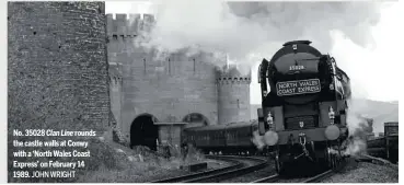  ?? JOHN WRIGHT ?? No. 35028 Clan Line rounds the castle walls at Conwy with a ‘North Wales Coast Express’ on February 14 1989.