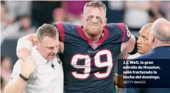  ?? /GETTY IMAGES ?? J.J. Watt, la gran estrella de Houston, salió fracturado la noche del domingo.